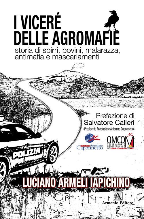 I vicerè delle agromafie. Storia di sbirri, bovini, malarazza, antimafia e mascariamenti - Luciano Armeli Iapichino - copertina