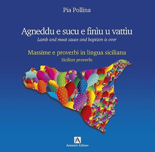 Agneddu e sucu e finìu u vattìu. Massime e proverbi in lingua siciliana-Lamb and meat sauce and baptism is over. Sicilian proverbs. Ediz. bilingue - Pia Pollina - copertina