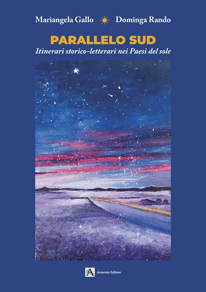 Parallelo Sud. Itinerari storico-letterari nei Paesi del sole - Mariangela Gallo,Dominga Rando - copertina