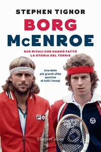 Libro Borg McEnroe. Due rivali che hanno fatto la storia del tennis Stephen Tignor