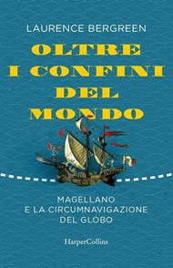 Oltre i confini del mondo. Magellano e la circumnavigazione del globo