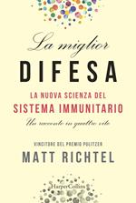 La miglior difesa. La nuova scienza del sistema immunitario. Un racconto in quattro vite