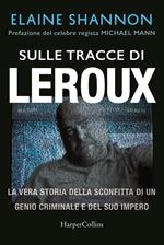 Sulle tracce di LeRoux. La vera storia della sconfitta di un genio criminale e del suo impero