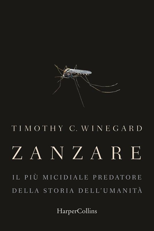 Zanzare. Il più micidiale predatore della storia dell'umanità - Timothy  Winegard - Libro - HarperCollins Italia - | IBS