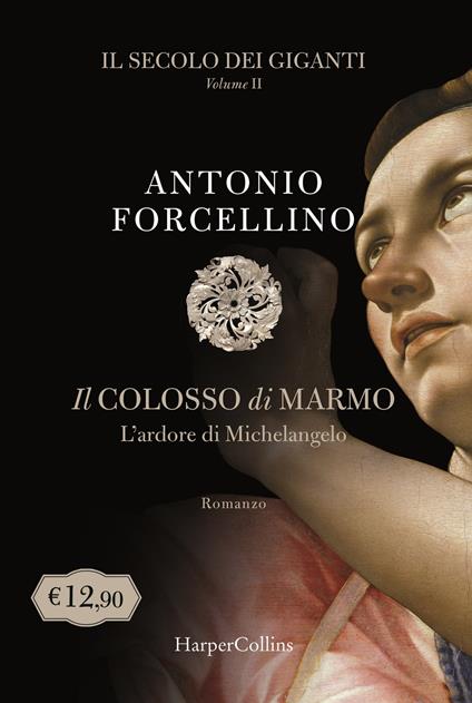 Il colosso di marmo. L'ardore di Michelangelo. Il secolo dei giganti. Vol. 2 - Antonio Forcellino - copertina