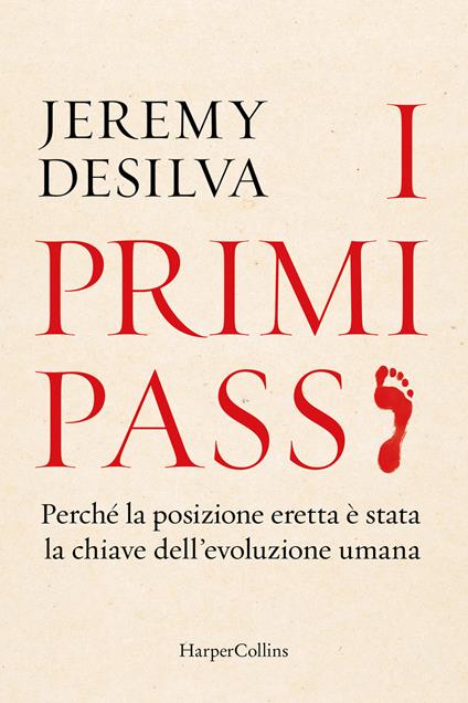 I primi passi. Perché la posizione eretta è stata la chiave dell'evoluzione umana - Jeremy DeSilva - copertina