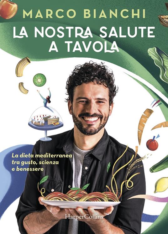 La nostra salute a tavola. La dieta mediterranea tra gusto, scienza e benessere - Marco Bianchi - copertina