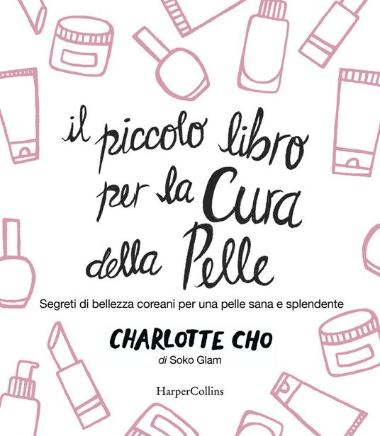 Il piccolo libro per la cura della pelle. Segreti di bellezza coreani per una pelle sana e splendente - Charlotte Cho - copertina