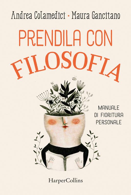 Prendila con filosofia. Manuale di fioritura personale - Maura Gancitano,Andrea Colamedici - copertina