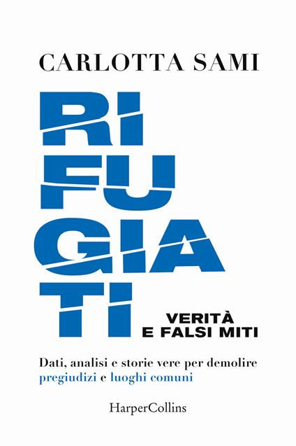 Rifugiati. Verità e falsi miti. Dati, analisi e storie vere per demolire pregiudizi e luoghi comuni - Carlotta Sami - copertina