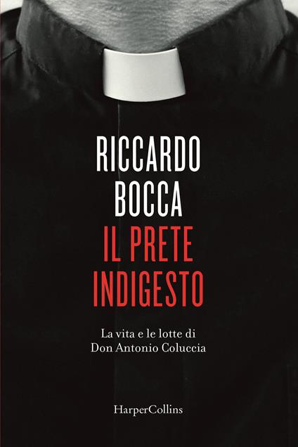 Il prete indigesto. La vita e le lotte di don Antonio Coluccia - Riccardo Bocca - copertina