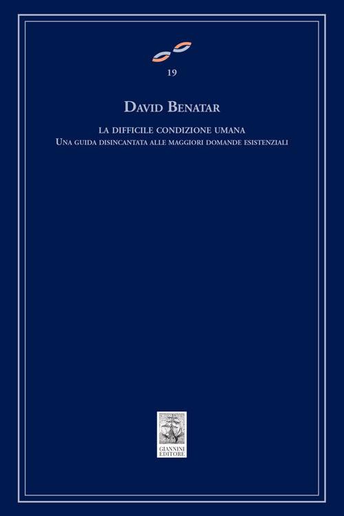 La difficile condizione umana. Una guida disincantata alle maggiori domande esistenziali - David Benatar - copertina