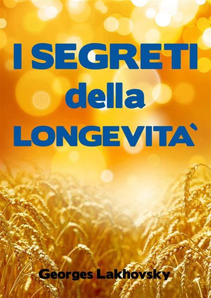 I Segreti della Longevità - Georges Lakhovsky - ebook