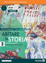 Abitare la storia. Unità di apprendimento. Per il triennio delle Scuole superiori. Con e-book. Con espansione online. Vol. 3: Il Novecento e il mondo attuale