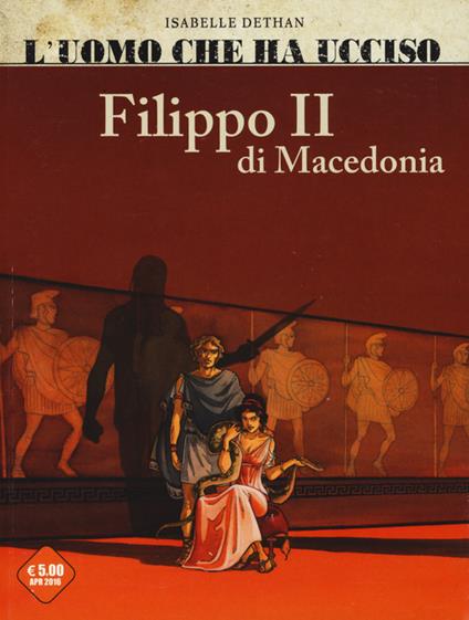 L' uomo che ha ucciso: Filippo II di Macedonia-Marat. Vol. 2 - Isabel Dethan,Laurent-Frédéric Bollée,Olivier Martin - copertina