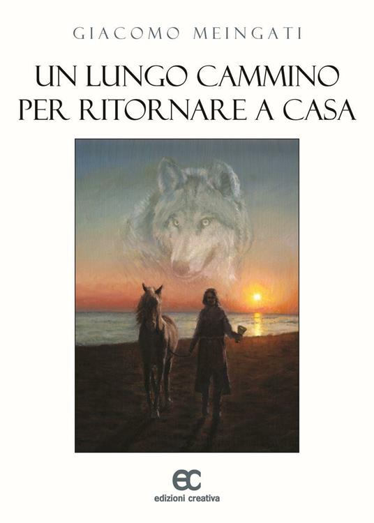 Un lungo cammino per ritornare a casa - Giacomo Meingati - Libro - Edizioni  Creativa - Impronte d'autore | IBS