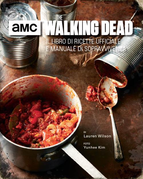 The walking dead. Il libro di ricette ufficiale e manuale di sopravvivenza. Ediz. illustrata - Lauren Wilson - copertina