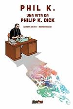 Phil K. Una vita da Philip K. Dick