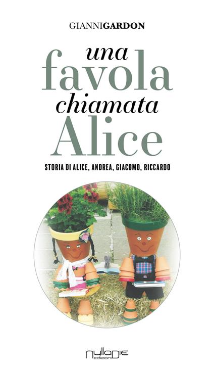 Una favola chiamata Alice. Storia di Alice, Andrea, Giacomo, Riccardo - Gianni Gardon - copertina