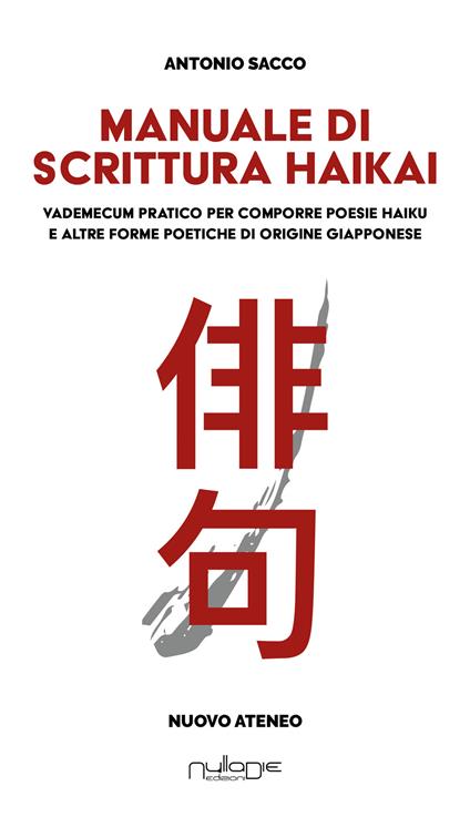 Manuale di scrittura haikai. Vademecum pratico per comporre poesie haiku e altre forme poetiche di origine giapponese - Antonio Sacco - copertina