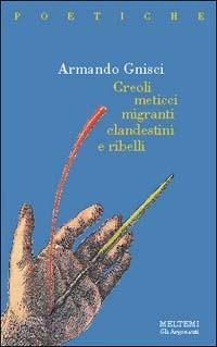 Creoli, meticci, migranti, clandestini e ribelli - Armando Gnisci - copertina