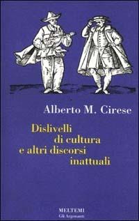 Dislivelli di cultura e altri discorsi inattuali - Alberto Mario Cirese - copertina