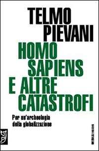 Homo Sapiens e altre catastrofi. Per una archeologia della globalizzazione - Telmo Pievani - copertina