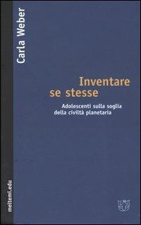 Inventare se stesse. Adolescenti sulla soglia della civiltà planetaria - Carla Weber - copertina