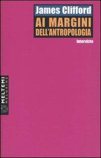 Ai margini dell'antropologia. Interviste - James Clifford - copertina