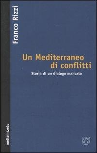 Un Mediterraneo di conflitti. Storia di un dialogo mancato - Franco Rizzi - copertina