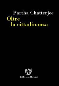 Oltre la cittadinanza. La politica dei governati - Partha Chatterjee - copertina