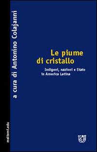 Le piume di cristallo. Indigeni, nazioni e Stato in America latina - copertina