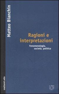 Ragioni e interpretazioni. Fenomenologia, società, politica - Matteo Bianchin - copertina