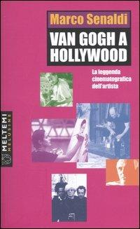 Van Gogh a Hollywood. La leggenda cinematografica dell'artista - Marco Senaldi - copertina