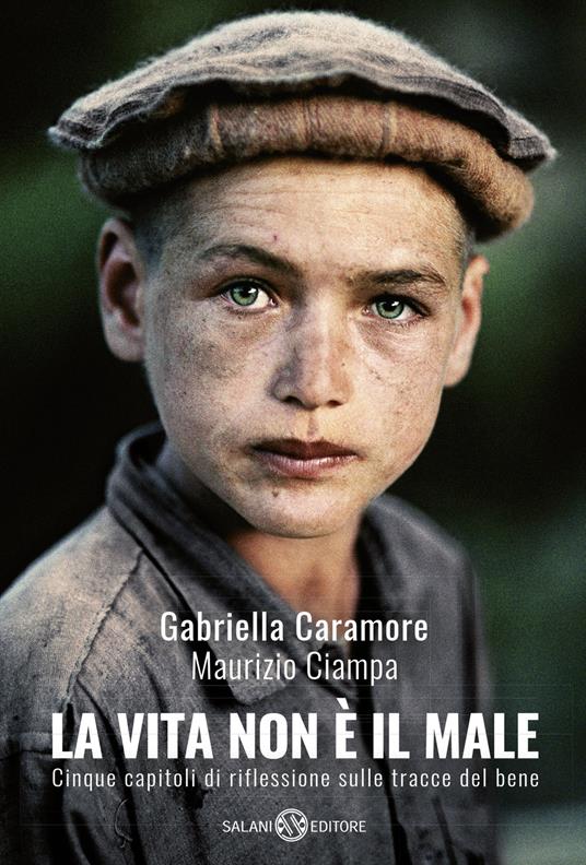 La vita non è il male. Cinque capitoli di riflessione sulle tracce del bene - Gabriella Caramore,Maurizio Ciampa - copertina