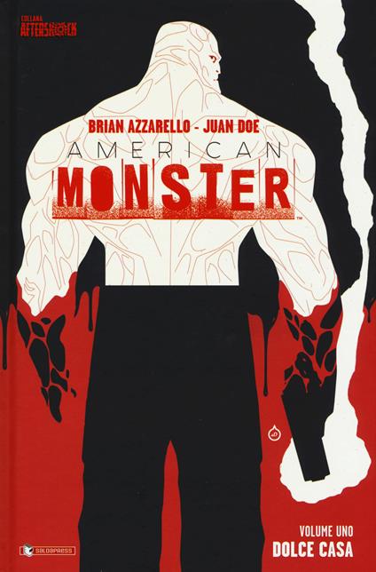 Dolce casa. American Monster. Vol. 1 - Brian Azzarello,John Doe - copertina