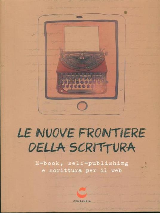 Le nuove frontiere della scrittura. E-book, self-publishing e scrittura per il web - copertina