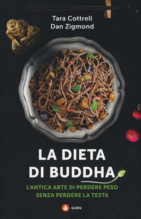 La dieta di Buddha. L'antica arte di perdere peso senza perdere la testa - Dan Zigmond,Tara Cottrell - 2