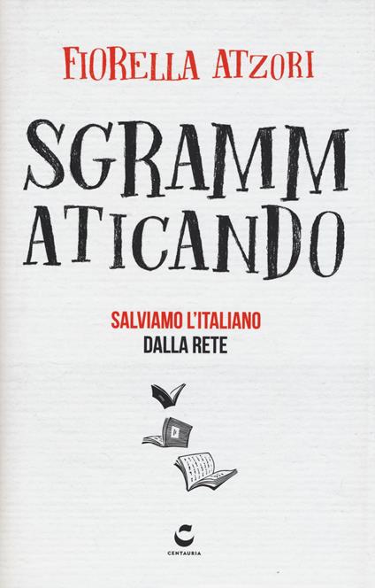 Sgrammaticando. Salviamo l'italiano dalla rete - Fiorella Atzori - copertina