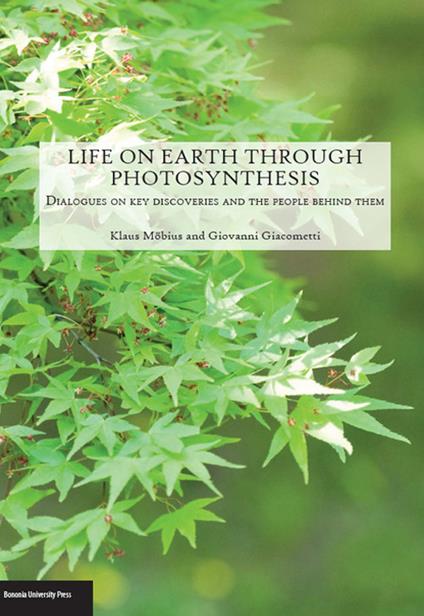 Life on Earth through photosyntesis. Dialogues on key discoveries and the people behind them - Klaus Möbius,Giovanni Giacometti - copertina