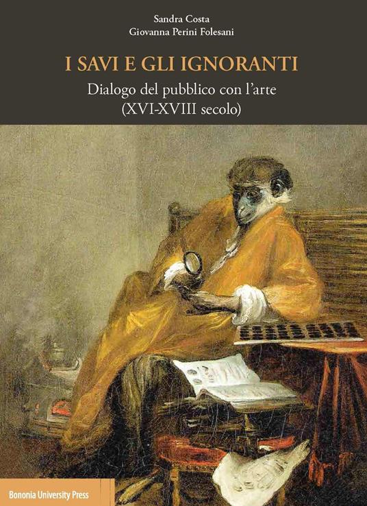 I savi e gli ignoranti. Dialogo del pubblico con l'arte (XVI-XVIII secolo) - Giovanna Perini Folesani - copertina