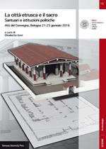 La città etrusca e il sacro. Santuari e istituzioni politiche. Atti del Convegno (Bologna 21-23 gennaio 2016)