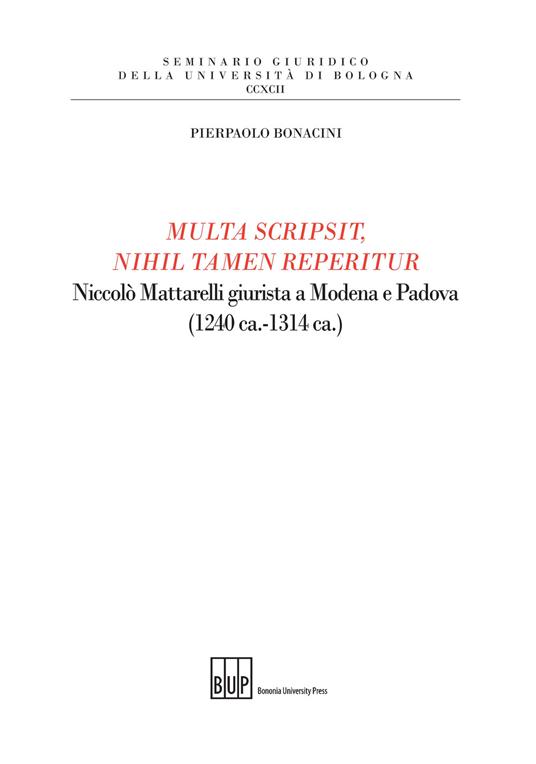 Multa scripsit, nihil tamen reperitur. Niccolò Mattarelli giurista a Modena e Padova (1240 ca.-1314 ca.) - Pierpaolo Bonacini - copertina