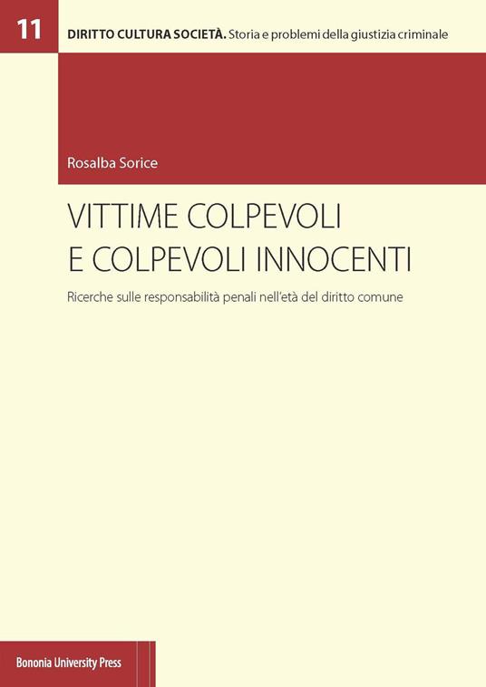 Vittime colpevoli e colpevoli innocenti. Ricerche sulle responsabilità penali nell'età del diritto comune - Rosalba Sorice - copertina