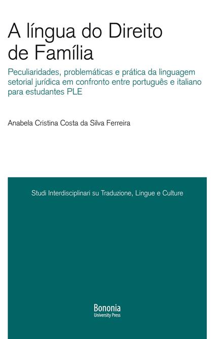 A língua do Direito de Família. Peculiaridades, problemáticas e prática da linguagem setorial jurídica em confronto entre português e italiano para estudantes PLE - Anabela Cristina Costa da Silva Ferreira - copertina