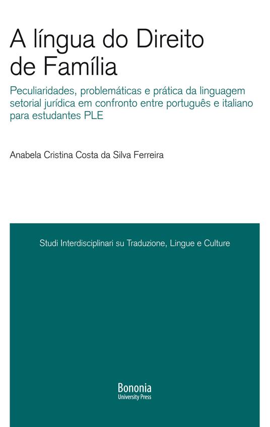 A língua do Direito de Família. Peculiaridades, problemáticas e prática da linguagem setorial jurídica em confronto entre português e italiano para estudantes PLE - Anabela Cristina Costa da Silva Ferreira - copertina