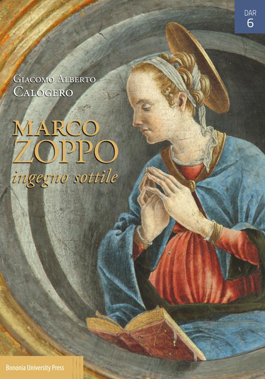 Marco Zoppo ingegno sottile. Pittura e Umanesimo tra Padova, Venezia e Bologna. Ediz. illustrata - Giacomo Alberto Calogero - copertina