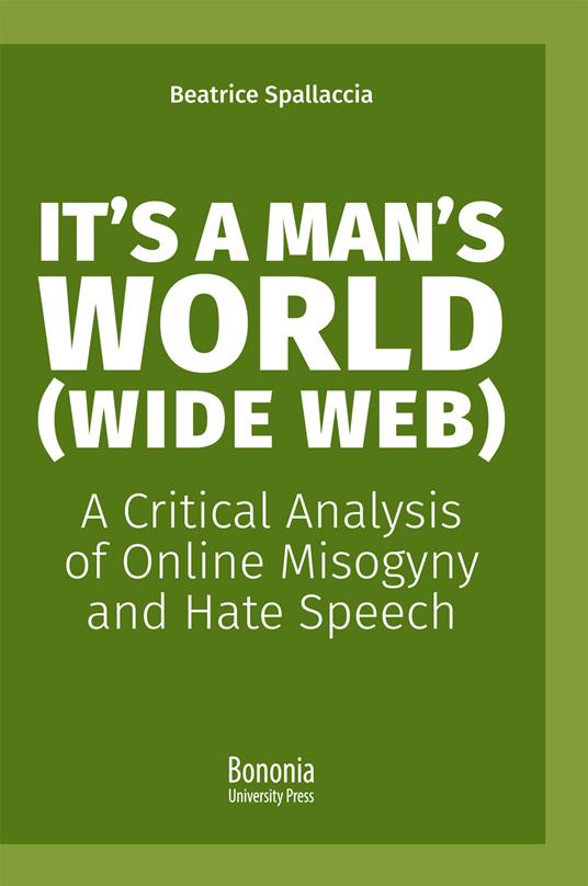 It's a man's world (Wide Web). A critical analysis of online misogyny and hate speech - Beatrice Spallaccia - copertina