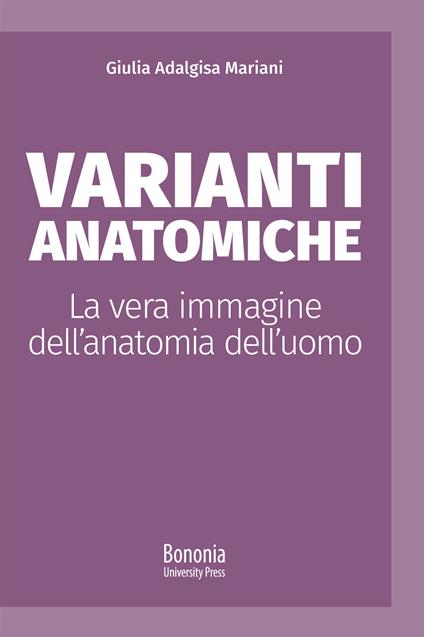 Varianti anatomiche. La vera immagine dell'anatomia dell'uomo - Giulia Adalgisa Mariani - copertina