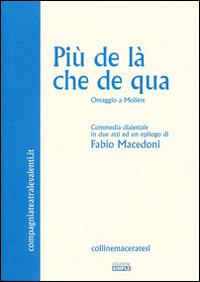 Più de là che de qua. Omaggio a Molière. Commedia dialettale in due atti - Fabio Macedoni - copertina